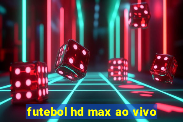 futebol hd max ao vivo